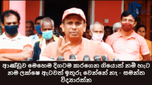 "ආණ්ඩුව මෙහෙම දිගටම කරගෙන ගියොත් නම් හැට නම ලක්ෂෙ ඇටවත් ඉතුරු වෙන්නේ නෑ" - සමන්ත විද්‍යාරත්න